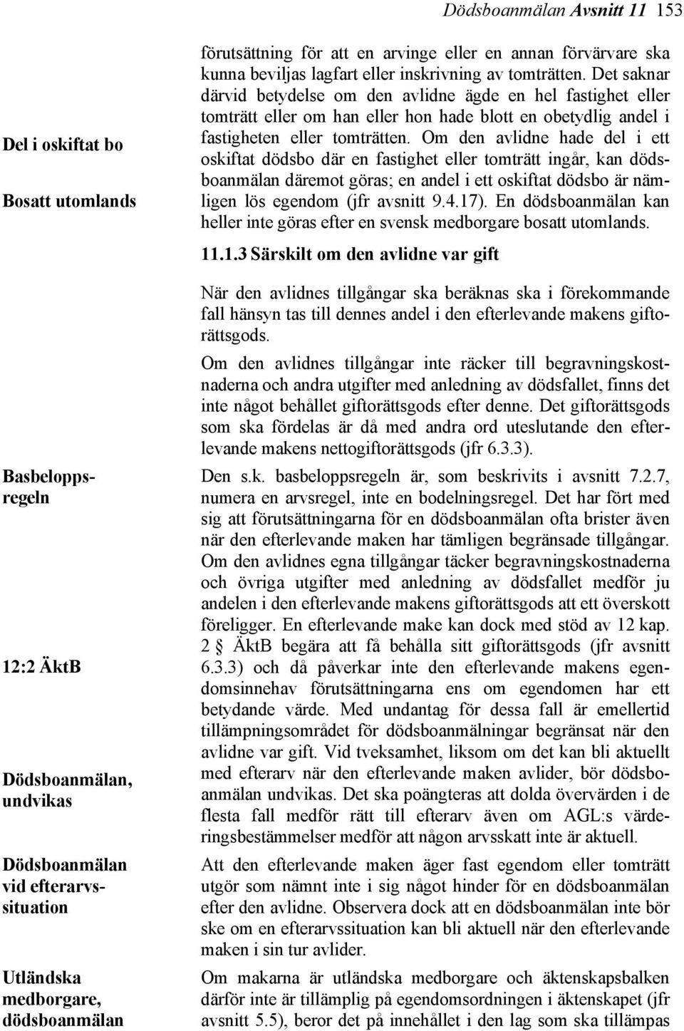 Det saknar därvid betydelse om den avlidne ägde en hel fastighet eller tomträtt eller om han eller hon hade blott en obetydlig andel i fastigheten eller tomträtten.