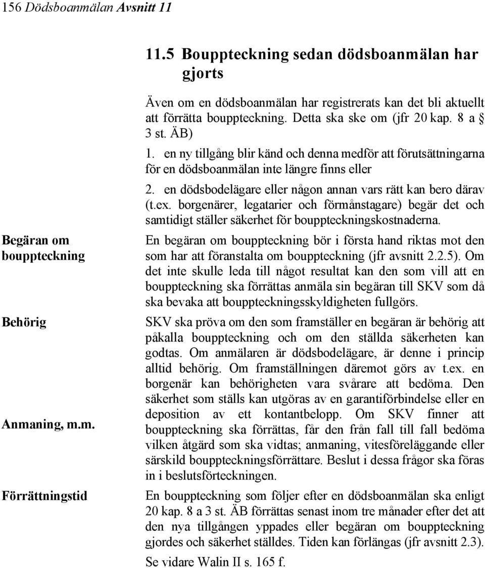 en dödsbodelägare eller någon annan vars rätt kan bero därav (t.ex. borgenärer, legatarier och förmånstagare) begär det och samtidigt ställer säkerhet för bouppteckningskostnaderna.