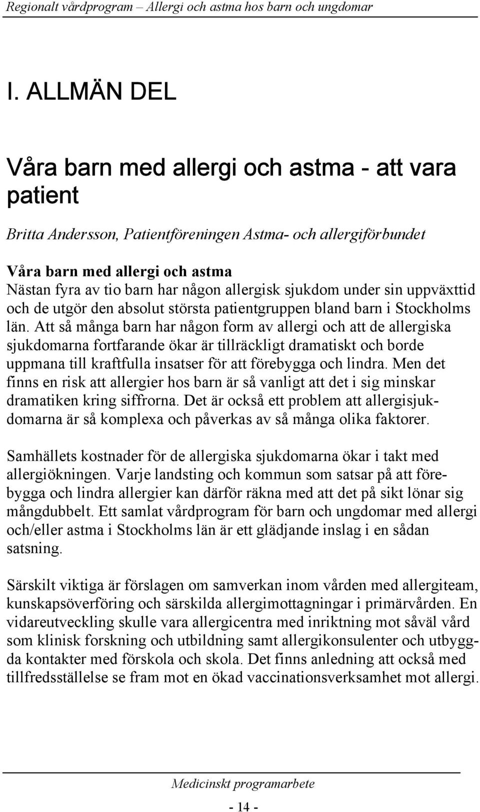 Att så många barn har någon form av allergi och att de allergiska sjukdomarna fortfarande ökar är tillräckligt dramatiskt och borde uppmana till kraftfulla insatser för att förebygga och lindra.