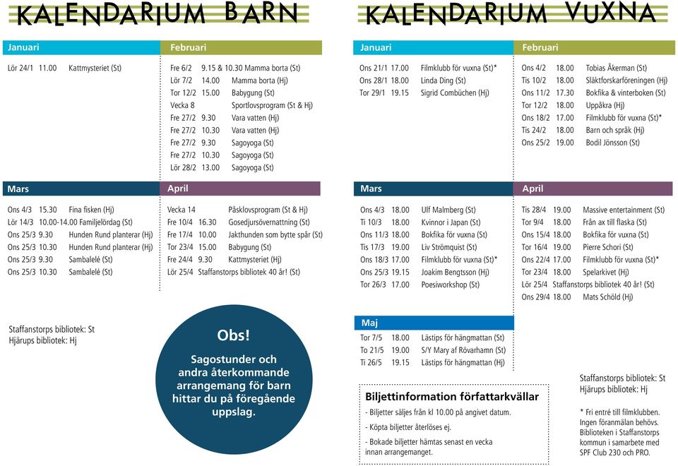 30 Bokfika & vinterboken (St) Vecka 8 Sportlovsprogram (St & Hj) Tor 12/2 18.00 Uppåkra (Hj) Fre 27/2 9.30 Vara vatten (Hj) Ons 18/2 17.00 Filmklubb för vuxna (St)* Fre 27/2 10.