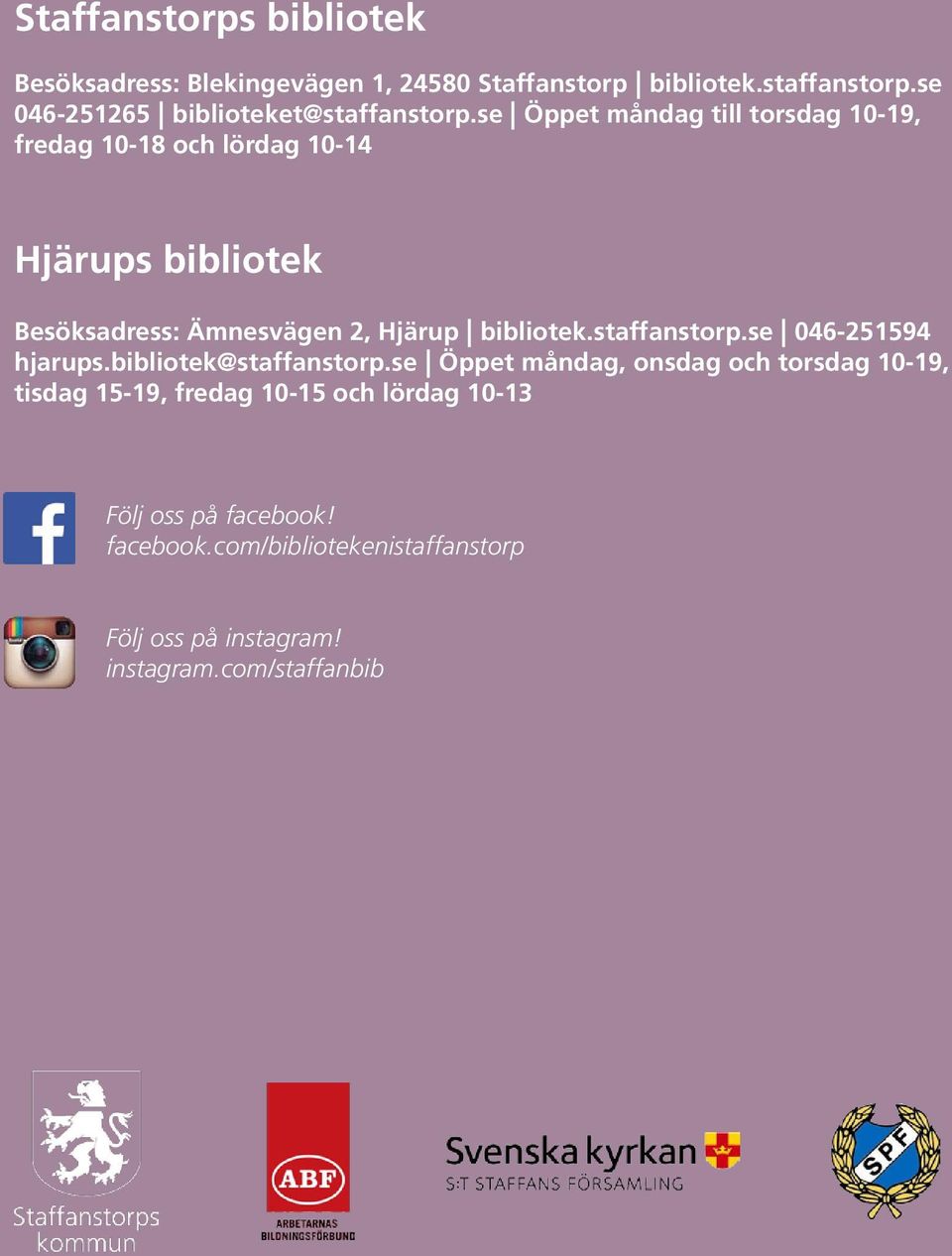 se Öppet måndag till torsdag 10-19, fredag 10-18 och lördag 10-14 Hjärups bibliotek Besöksadress: Ämnesvägen 2, Hjärup bibliotek.