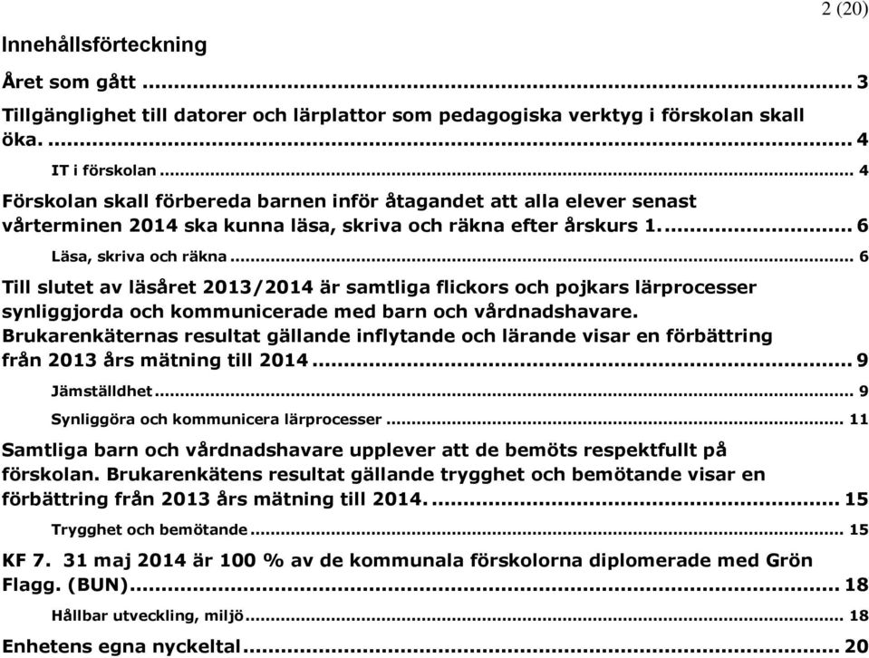 .. 6 Till slutet av läsåret 2013/2014 är samtliga flickors och pojkars lärprocesser synliggjorda och kommunicerade med barn och vårdnadshavare.