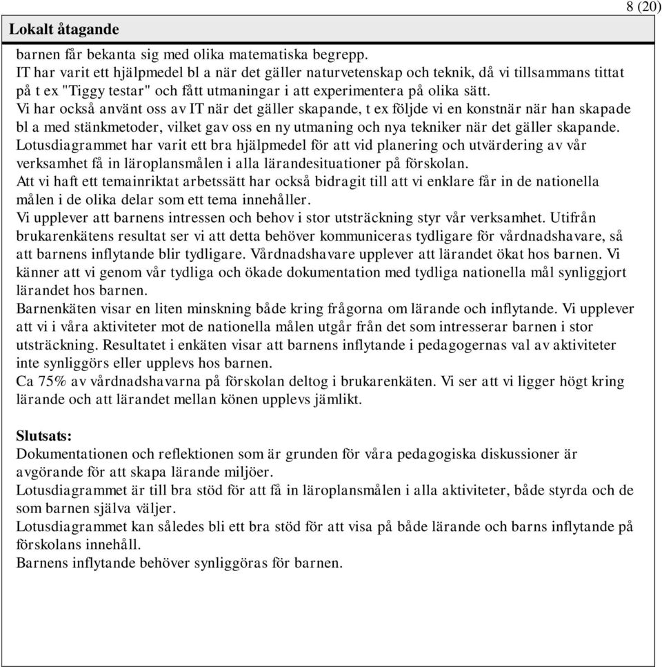 Vi har också använt oss av IT när det gäller skapande, t ex följde vi en konstnär när han skapade bl a med stänkmetoder, vilket gav oss en ny utmaning och nya tekniker när det gäller skapande.