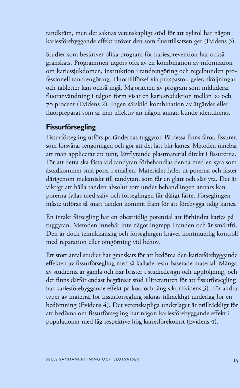 Programmen utgörs ofta av en kombination av information om kariessjukdomen, instruktion i tandrengöring och regelbunden professionell tandrengöring.