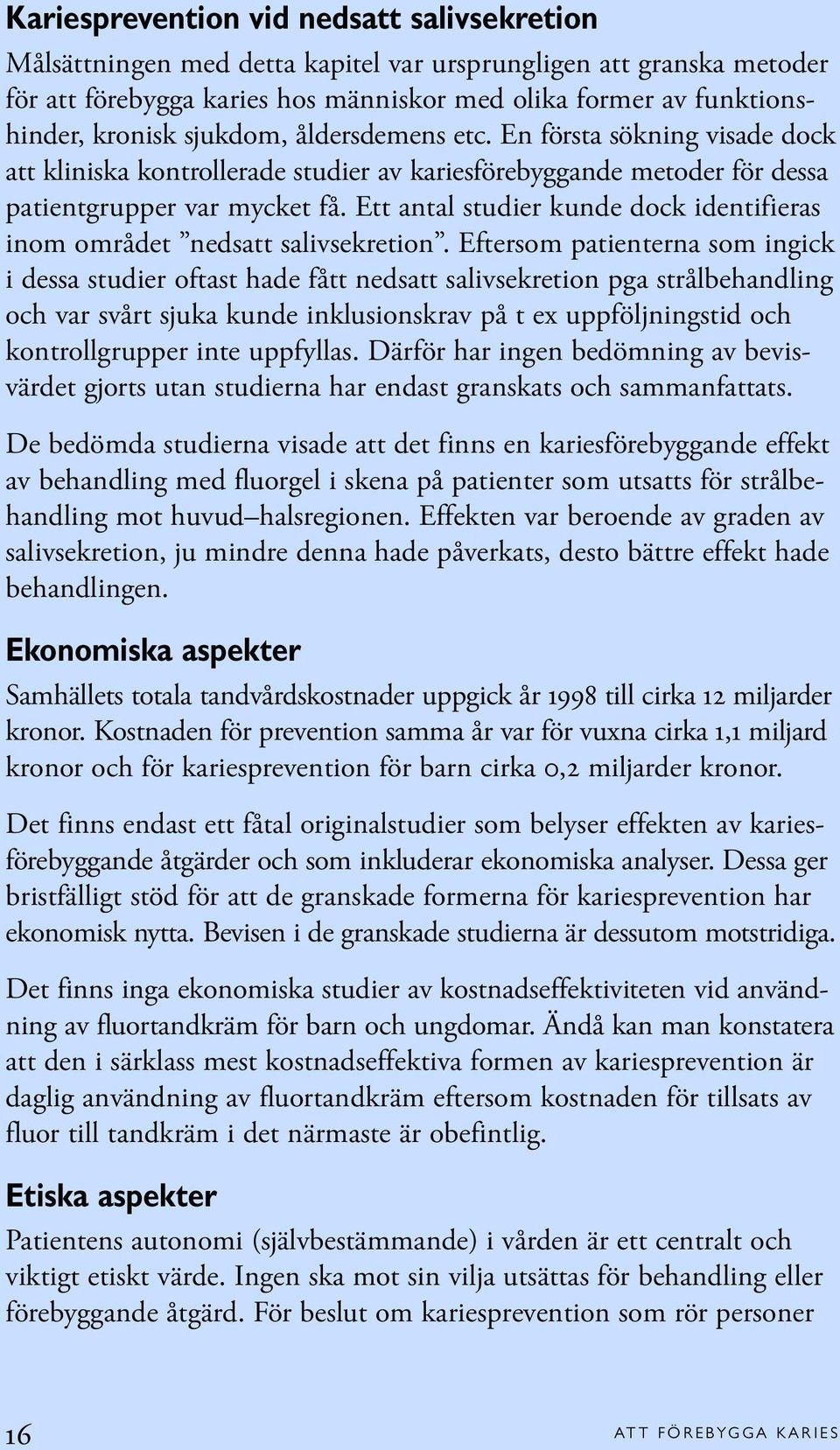 Ett antal studier kunde dock identifieras inom området nedsatt salivsekretion.