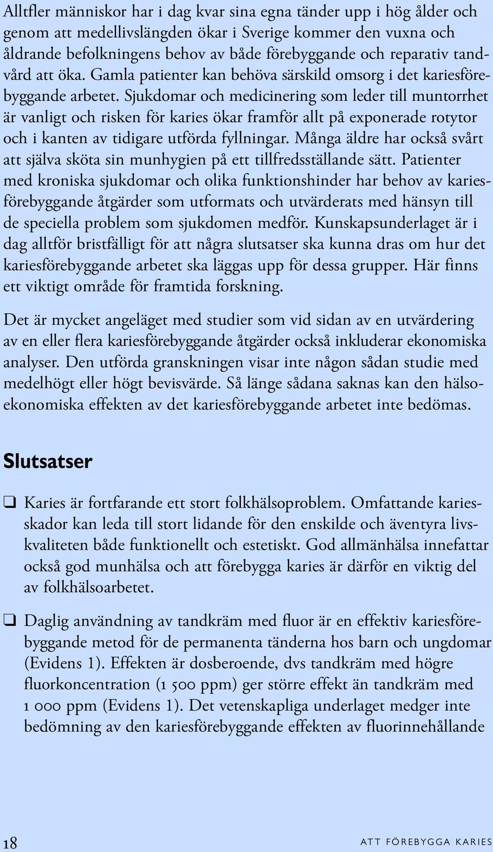 Sjukdomar och medicinering som leder till muntorrhet är vanligt och risken för karies ökar framför allt på exponerade rotytor och i kanten av tidigare utförda fyllningar.