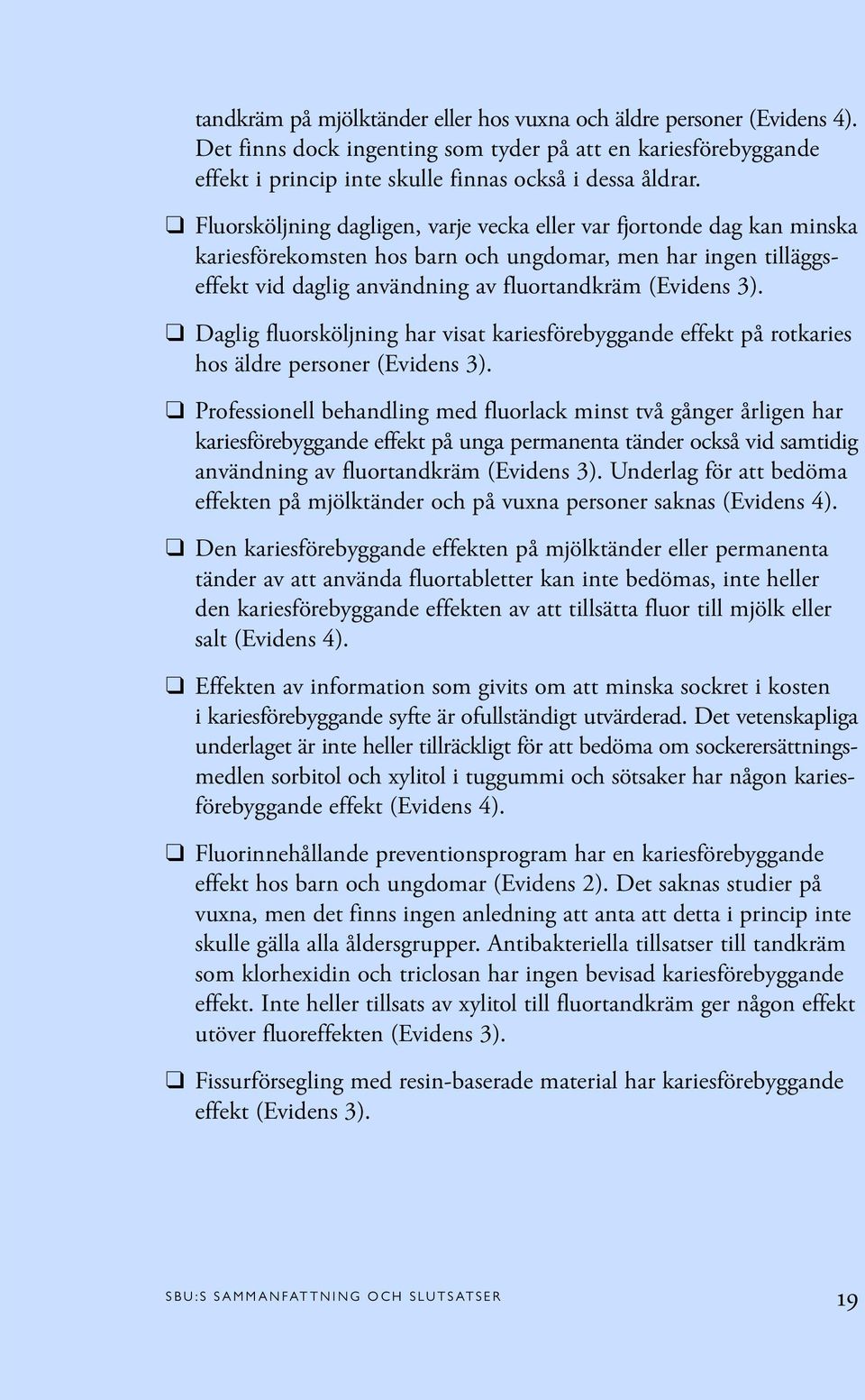 Daglig fluorsköljning har visat kariesförebyggande effekt på rotkaries hos äldre personer (Evidens 3).