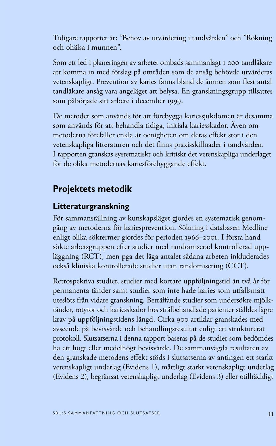 Prevention av karies fanns bland de ämnen som flest antal tandläkare ansåg vara angeläget att belysa. En granskningsgrupp tillsattes som påbörjade sitt arbete i december 1999.