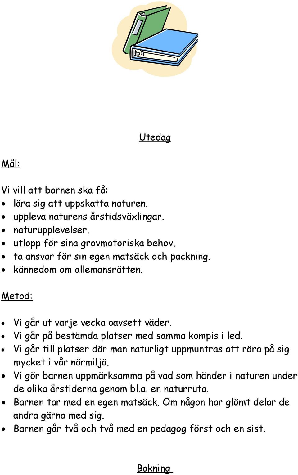 Vi går till platser där man naturligt uppmuntras att röra på sig mycket i vår närmiljö.
