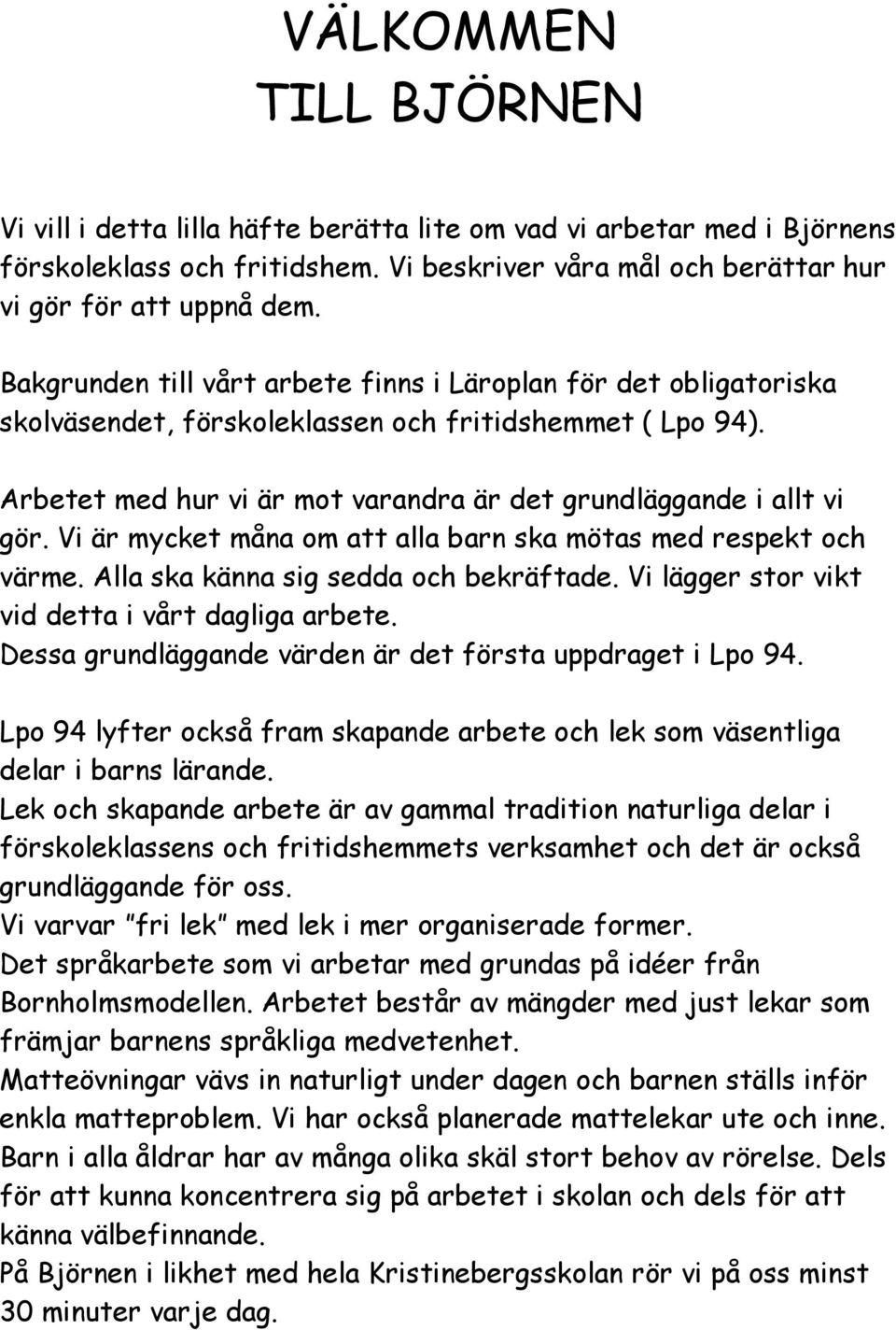 Vi är mycket måna om att alla barn ska mötas med respekt och värme. Alla ska känna sig sedda och bekräftade. Vi lägger stor vikt vid detta i vårt dagliga arbete.