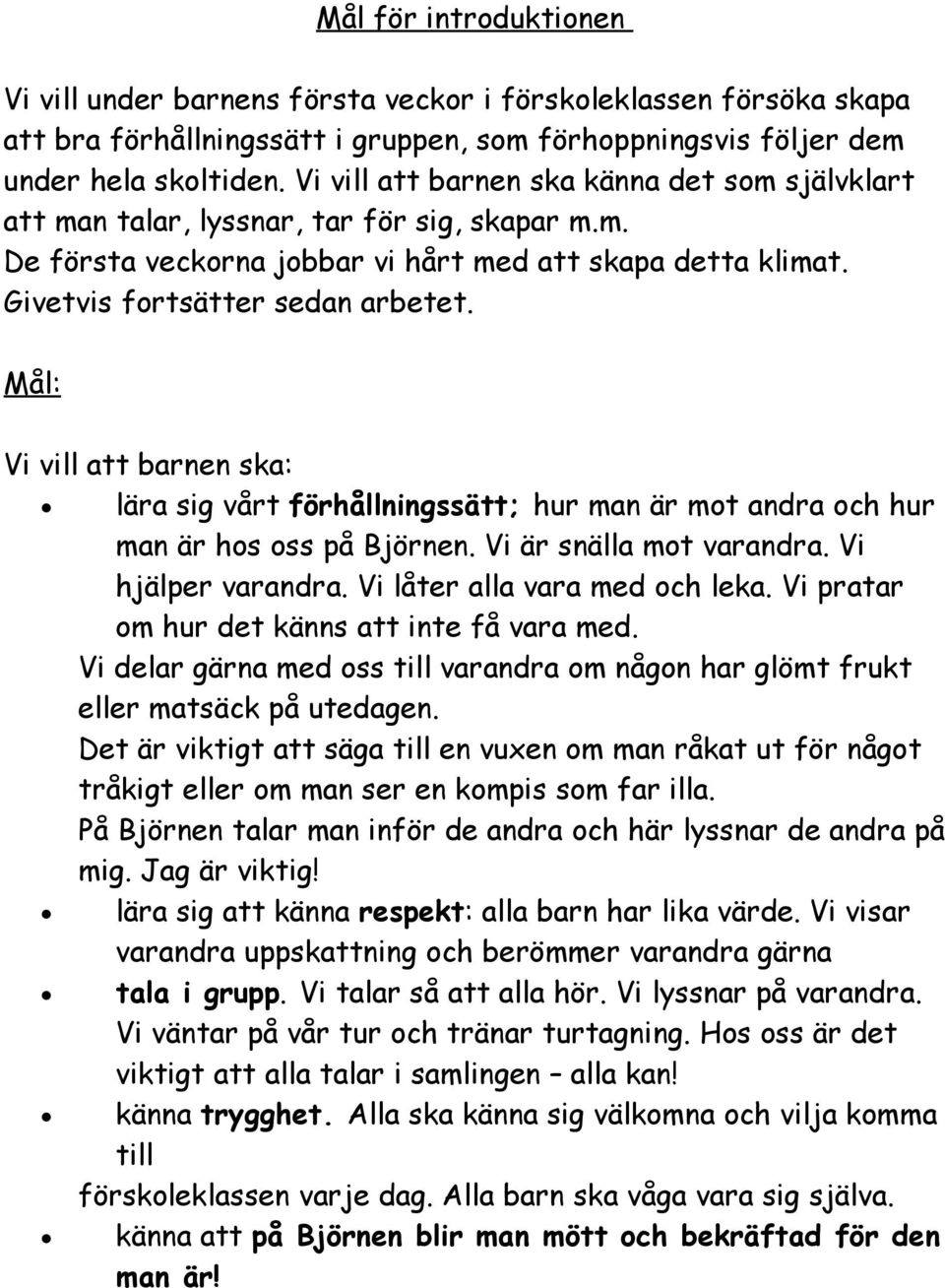 Vi vill att barnen ska: lära sig vårt förhållningssätt; hur man är mot andra och hur man är hos oss på Björnen. Vi är snälla mot varandra. Vi hjälper varandra. Vi låter alla vara med och leka.