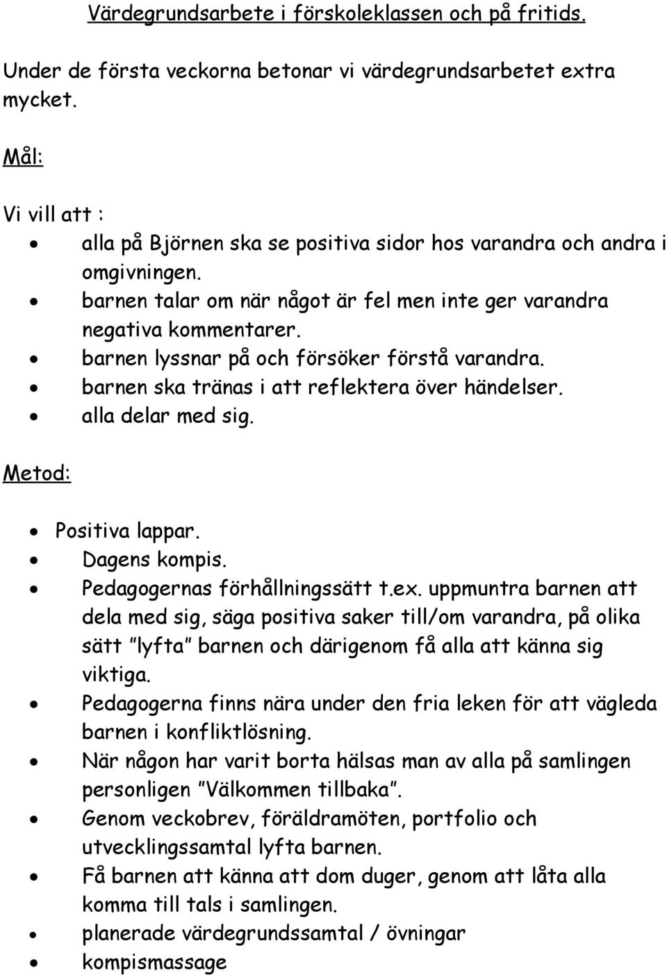 barnen lyssnar på och försöker förstå varandra. barnen ska tränas i att reflektera över händelser. alla delar med sig. Positiva lappar. Dagens kompis. Pedagogernas förhållningssätt t.ex.