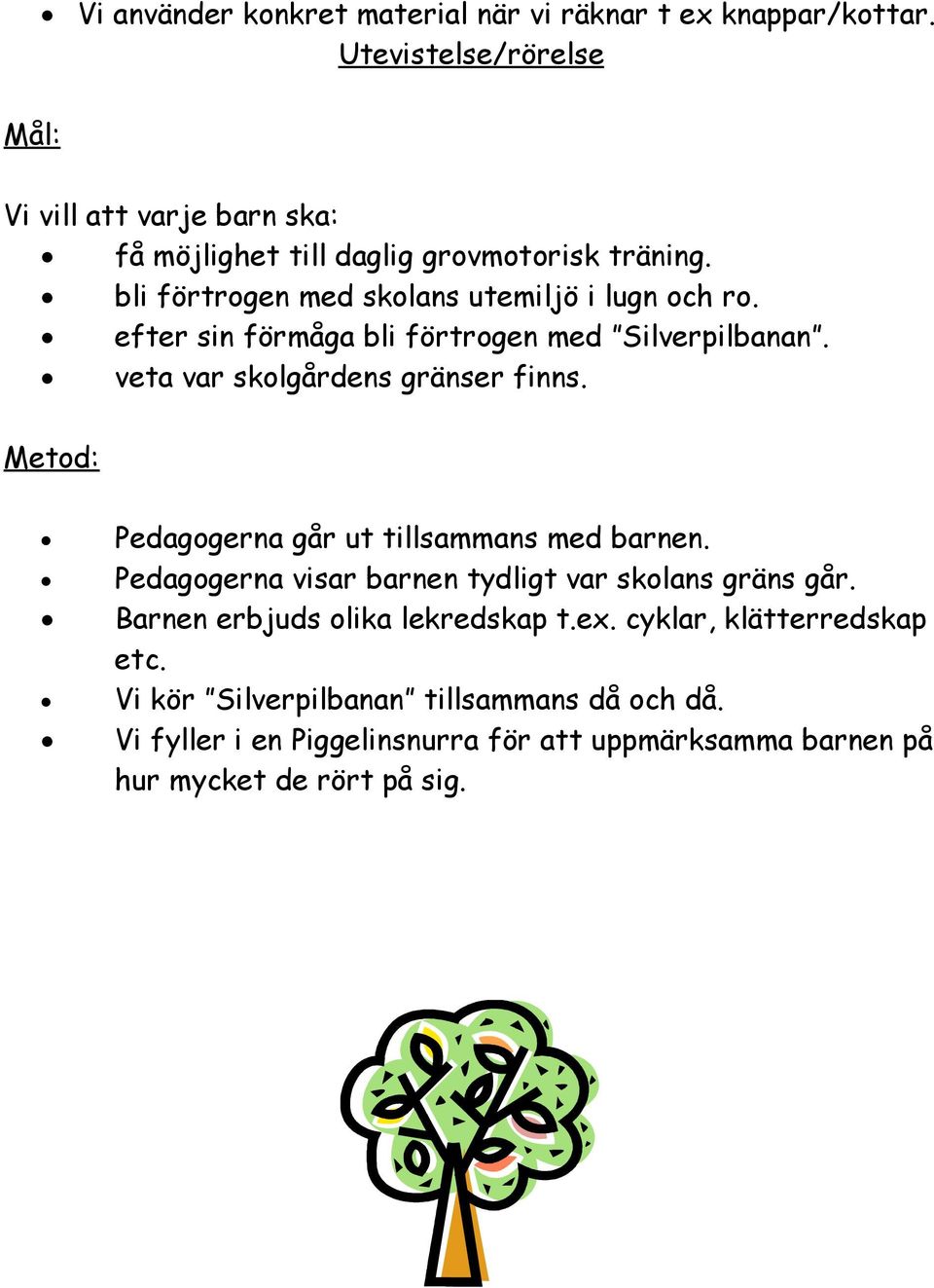 efter sin förmåga bli förtrogen med Silverpilbanan. veta var skolgårdens gränser finns. Pedagogerna går ut tillsammans med barnen.