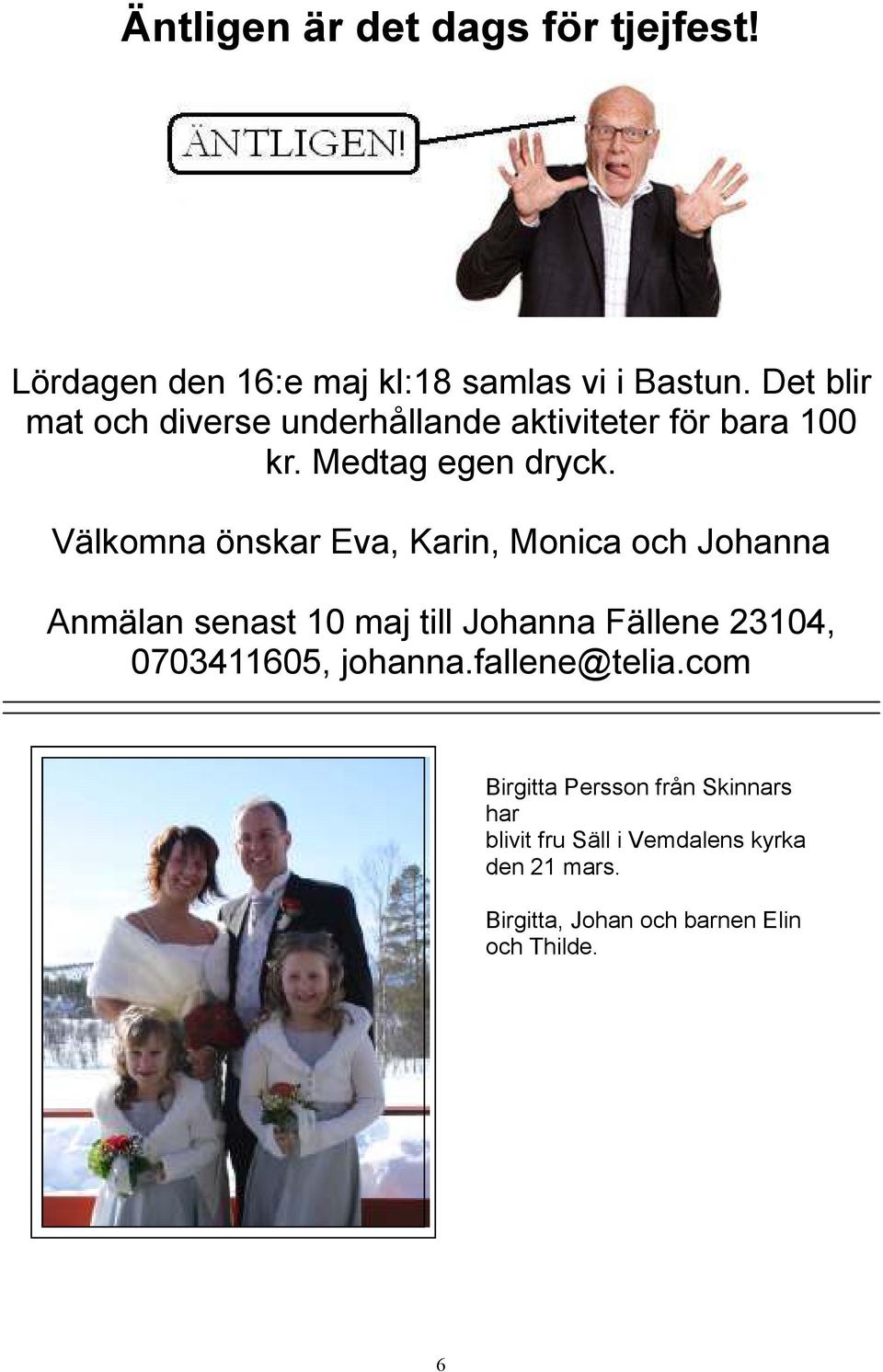 Välkomna önskar Eva, Karin, Monica och Johanna Anmälan senast 10 maj till Johanna Fällene 23104,