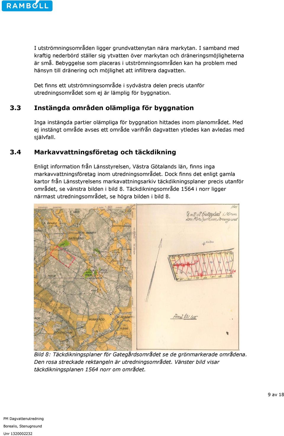 Det finns ett utströmningsområde i sydvästra delen precis utanför utredningsområdet som ej är lämplig för byggnation. 3.