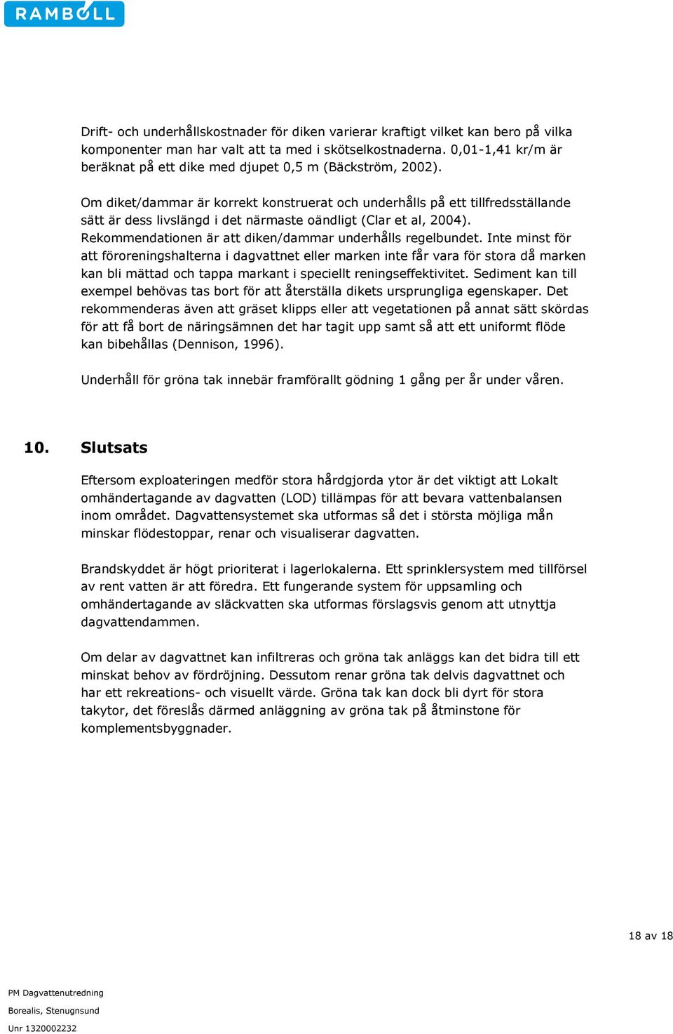 Om diket/dammar är korrekt konstruerat och underhålls på ett tillfredsställande sätt är dess livslängd i det närmaste oändligt (Clar et al, 2004).