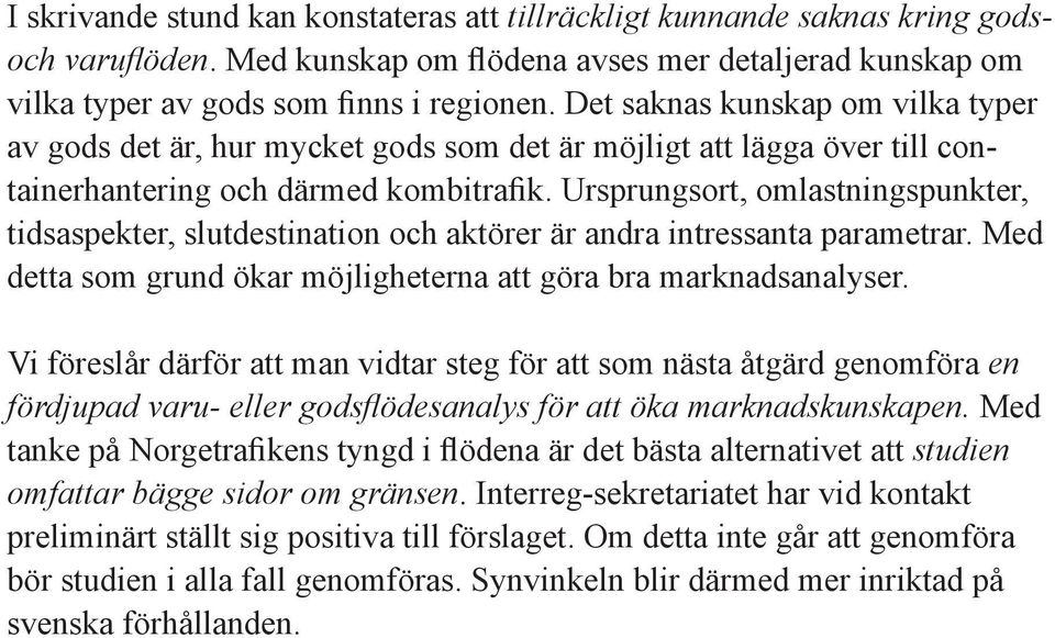 Ursprungsort, omlastningspunkter, tidsaspekter, slutdestination och aktörer är andra intressanta parametrar. Med detta som grund ökar möjligheterna att göra bra marknadsanalyser.