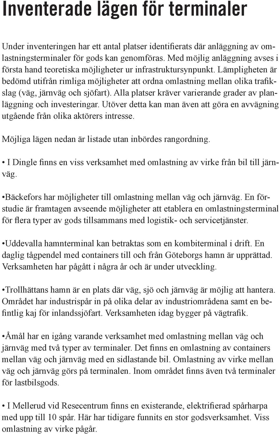 Lämpligheten är bedömd utifrån rimliga möjligheter att ordna omlastning mellan olika trafikslag (väg, järnväg och sjöfart). Alla platser kräver varierande grader av planläggning och investeringar.