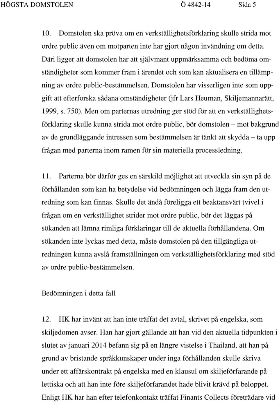 Domstolen har visserligen inte som uppgift att efterforska sådana omständigheter (jfr Lars Heuman, Skiljemannarätt, 1999, s. 750).