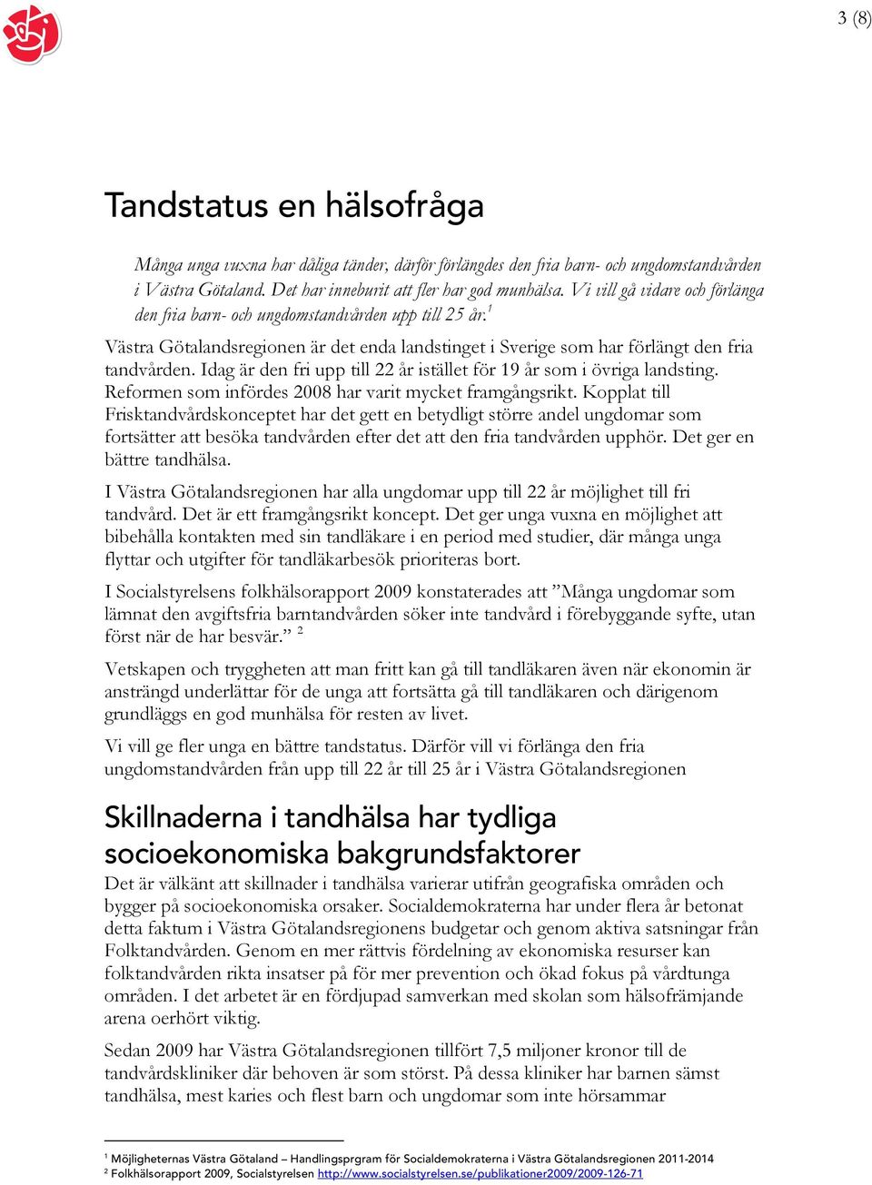 Idag är den fri upp till 22 år istället för 19 år som i övriga landsting. Reformen som infördes 2008 har varit mycket framgångsrikt.