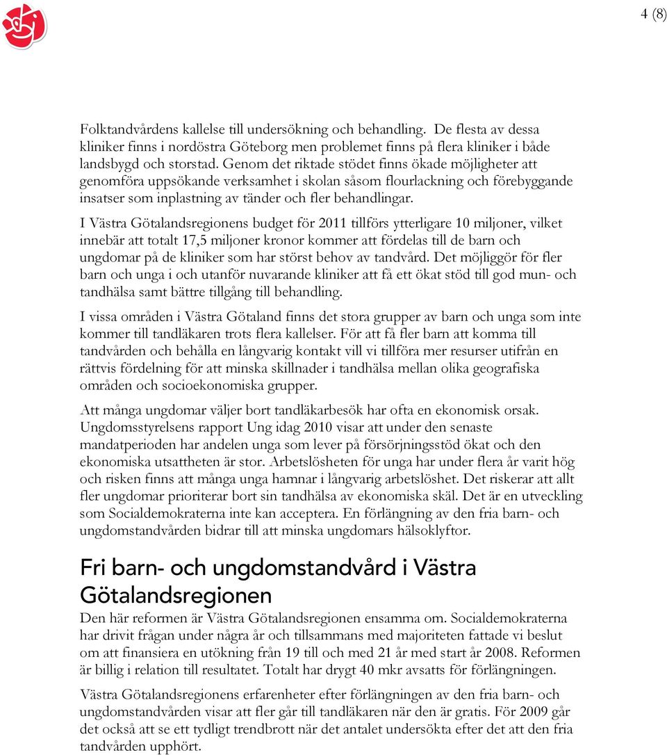 I Västra Götalandsregionens budget för 2011 tillförs ytterligare 10 miljoner, vilket innebär att totalt 17,5 miljoner kronor kommer att fördelas till de barn och ungdomar på de kliniker som har