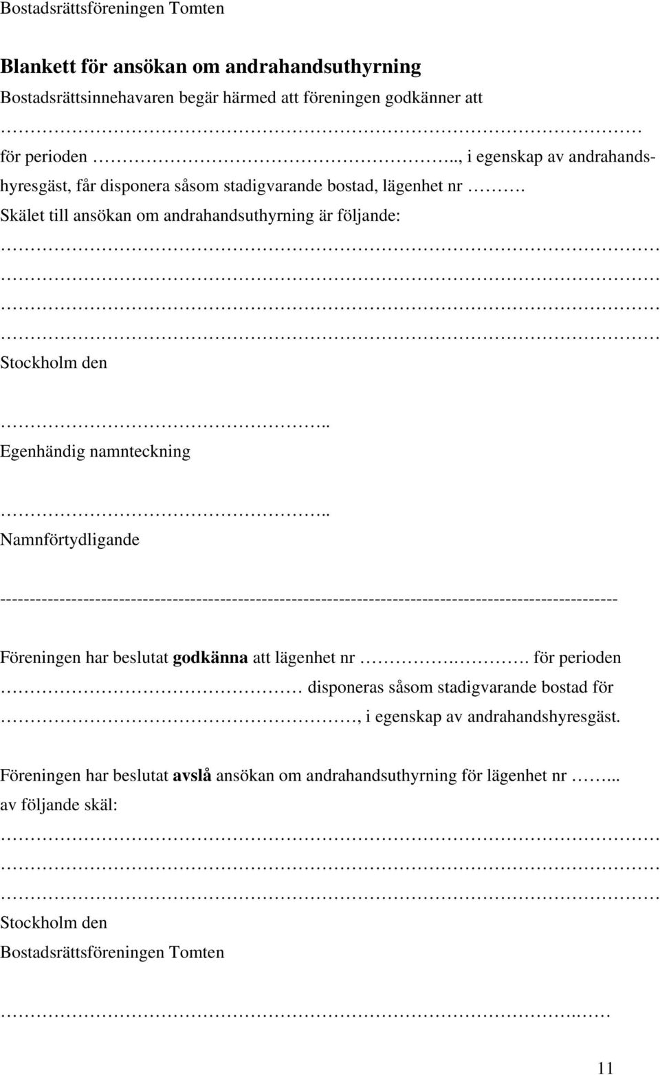 . Namnförtydligande -------------------------------------------------------------------------------------------------------- Föreningen har beslutat godkänna att lägenhet nr.
