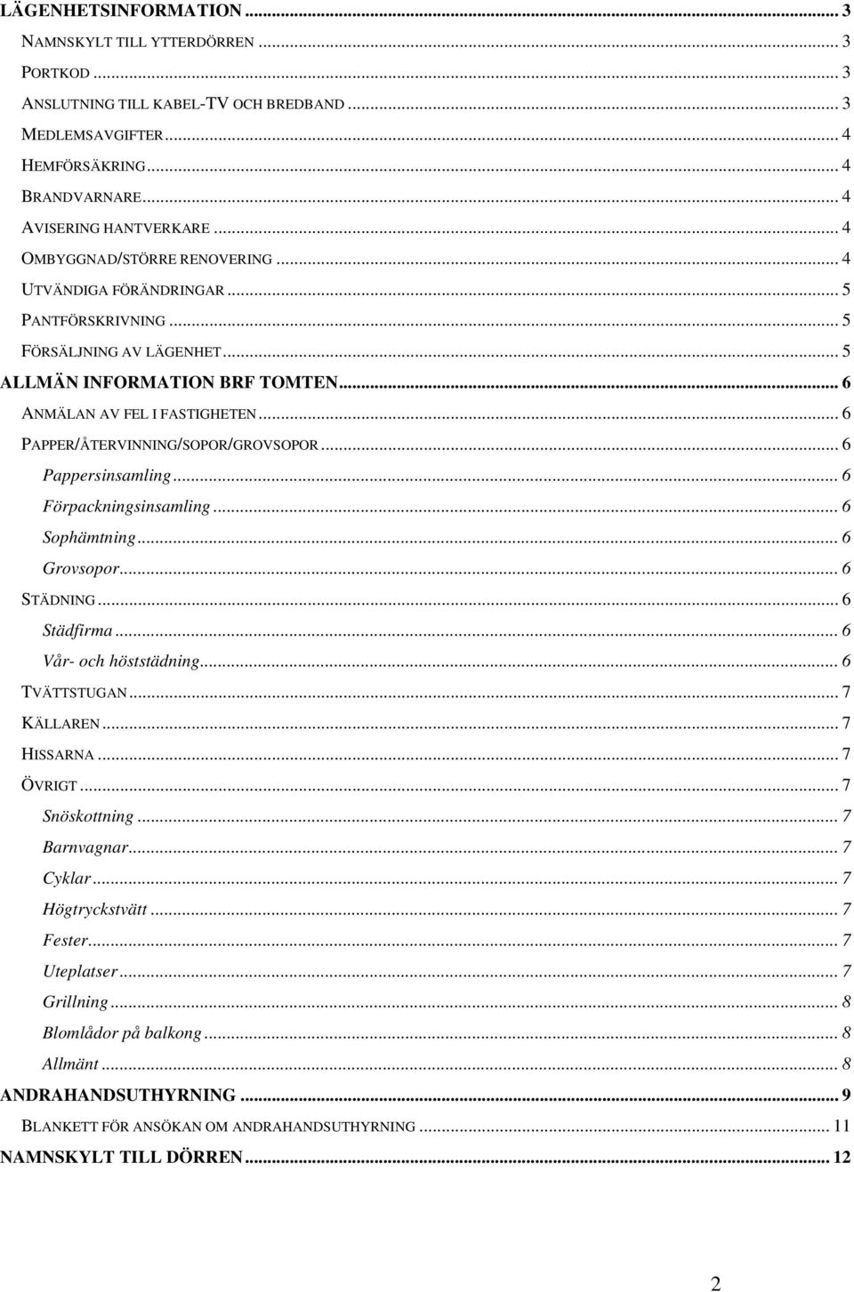 .. 6 PAPPER/ÅTERVINNING/SOPOR/GROVSOPOR... 6 Pappersinsamling... 6 Förpackningsinsamling... 6 Sophämtning... 6 Grovsopor... 6 STÄDNING... 6 Städfirma... 6 Vår- och höststädning... 6 TVÄTTSTUGAN.