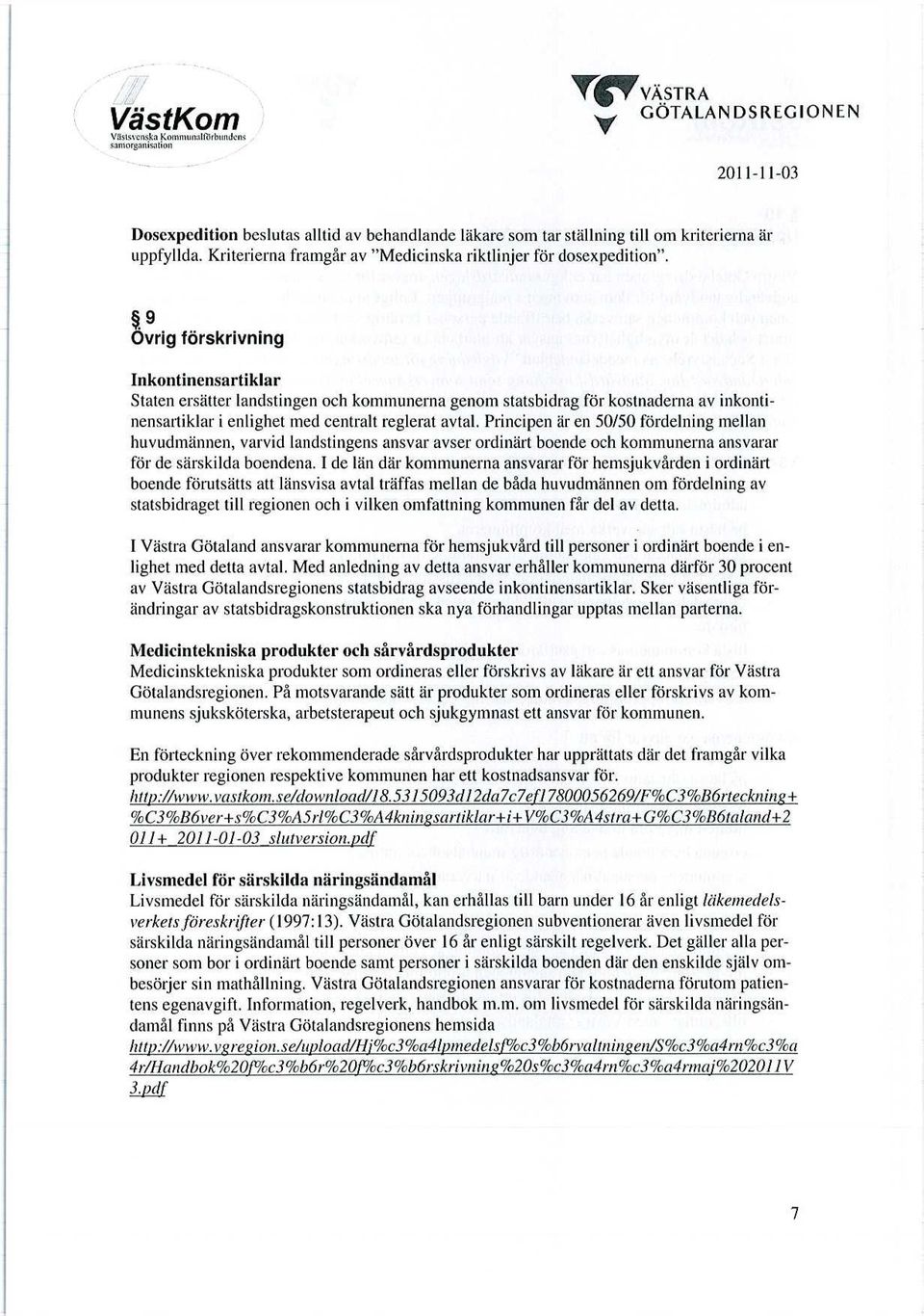 9 Ovrig förskrivning Inkontinensartiklar Staten ersätter landstingen och kommunerna genom statsbidrag för kostnaderna av inkontinensartiklar i enlighet med centralt reglerat avtal.