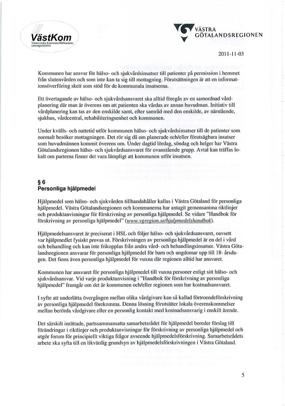 Ett övertagande av hälso- och sjukvårdsansvaret ska alltid föregås av en samordnad vårdplanering där man är överens om att patienten ska vårdas av annan huvudman.