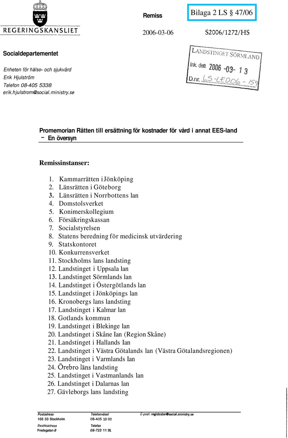 Länsrätten i Norrbottens lan 4. Domstolsverket 5. Konimerskollegium 6. Försäkringskassan 7. Socialstyrelsen 8. Statens beredning för medicinsk utvärdering 9. Statskontoret 10. Konkurrensverket 11.