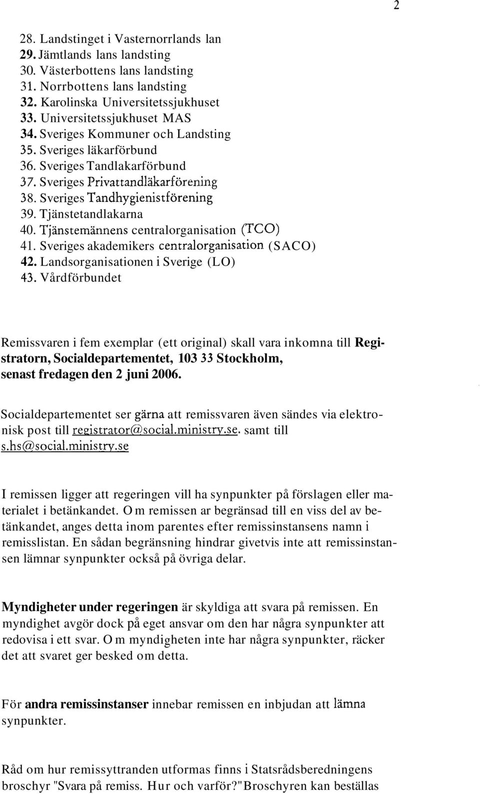 Tjänstetandlakarna 40. Tjänstemannens centralorganisation (TCO) 41. Sveriges akademikers centralorganisation (SACO) 42. Landsorganisationen i Sverige (LO) 43.