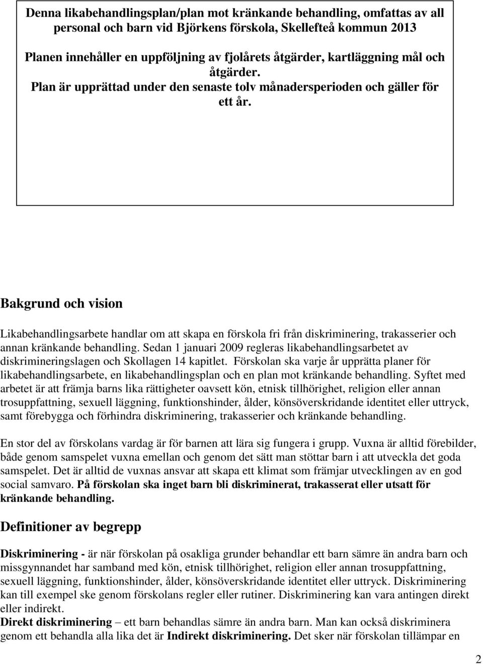 Bakgrund och vision Likabehandlingsarbete handlar om att skapa en förskola fri från diskriminering, trakasserier och annan kränkande behandling.