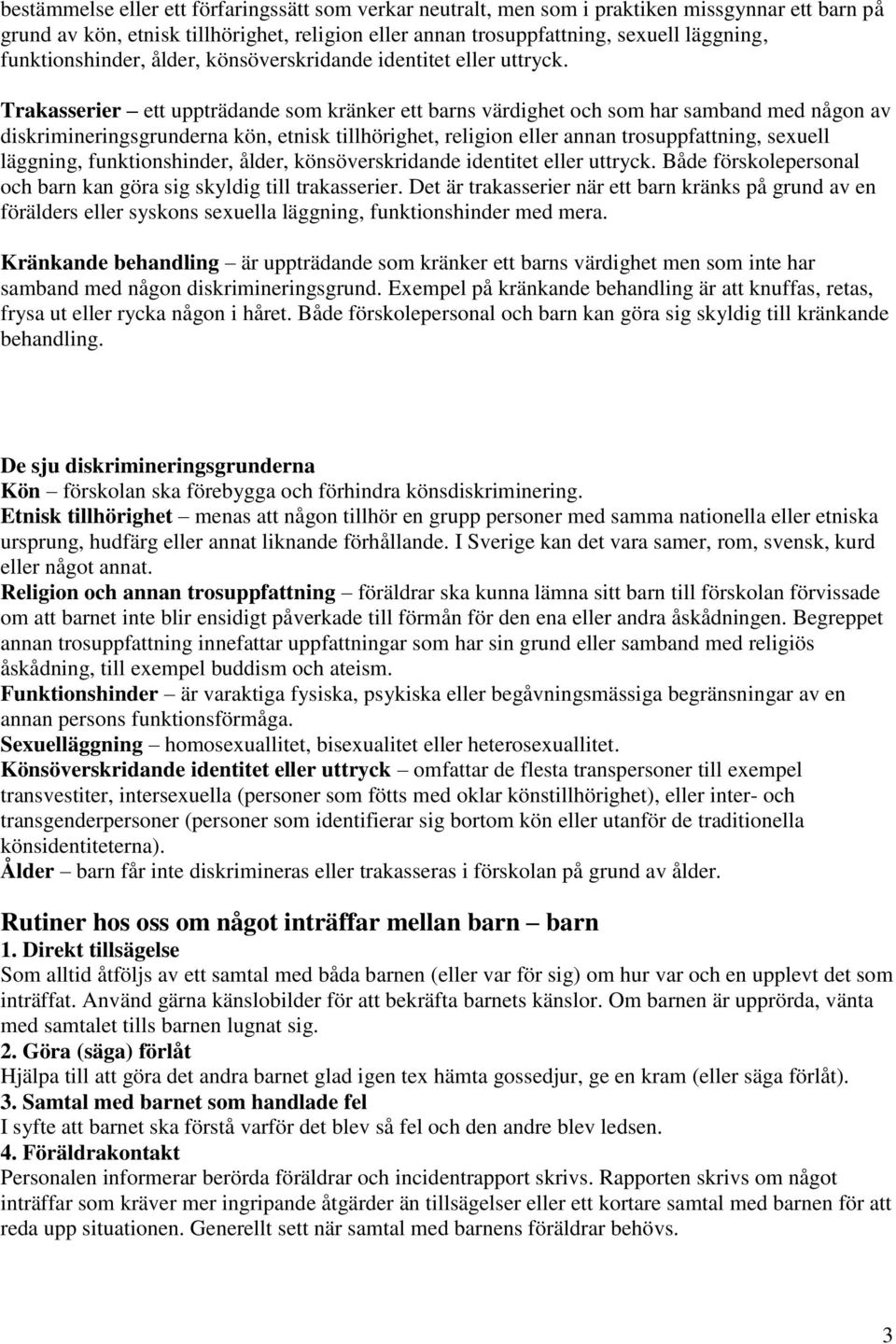 Trakasserier ett uppträdande som kränker ett barns värdighet och som har samband med någon av diskrimineringsgrunderna kön, etnisk tillhörighet, religion eller annan trosuppfattning, sexuell