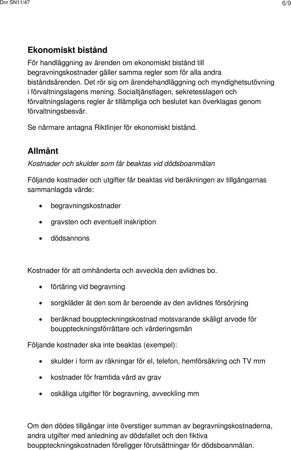 Socialtjänstlagen, sekretesslagen och förvaltningslagens regler är tillämpliga och beslutet kan överklagas genom förvaltningsbesvär. Se närmare antagna Riktlinjer för ekonomiskt bistånd.