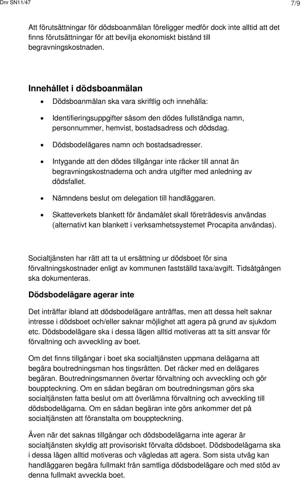 Dödsbodelägares namn och bostadsadresser. Intygande att den dödes tillgångar inte räcker till annat än begravningskostnaderna och andra utgifter med anledning av dödsfallet.