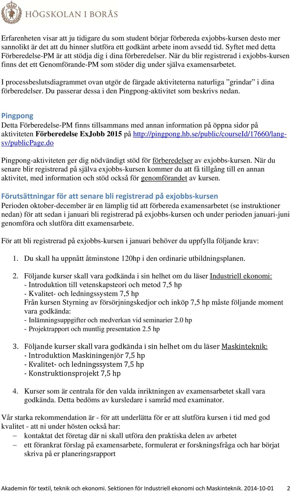 I processbeslutsdiagrammet ovan utgör de färgade aktiviteterna naturliga grindar i dina förberedelser. Du passerar dessa i den Pingpong-aktivitet som beskrivs nedan.