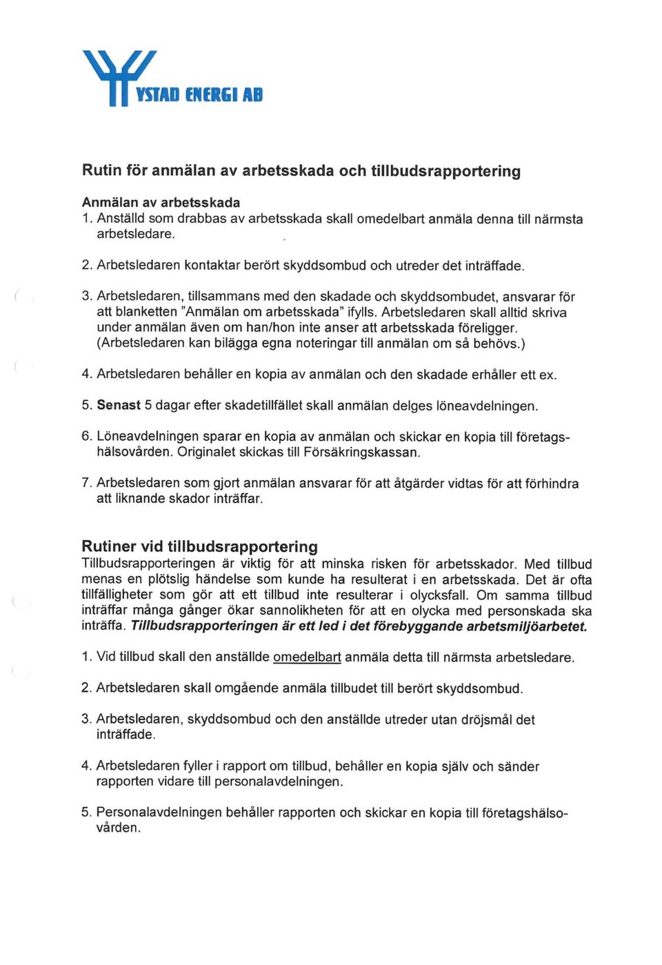 Arbetsledaren skall alltid skriva under anmälan även om han/hon inte anser att arbetsskada föreligger. (Arbetsledaren kan bilägga egna noteringar till anmälan om så behövs.) 4.