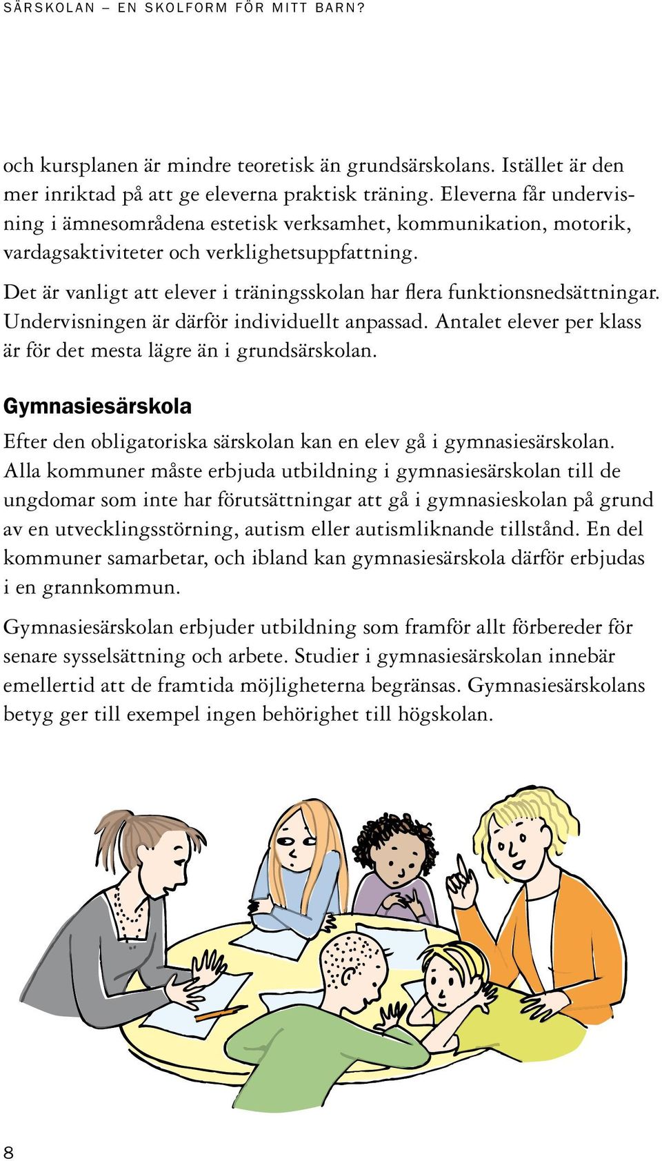 Det är vanligt att elever i träningsskolan har flera funktionsnedsättningar. Undervisningen är därför individuellt anpassad. Antalet elever per klass är för det mesta lägre än i grundsärskolan.