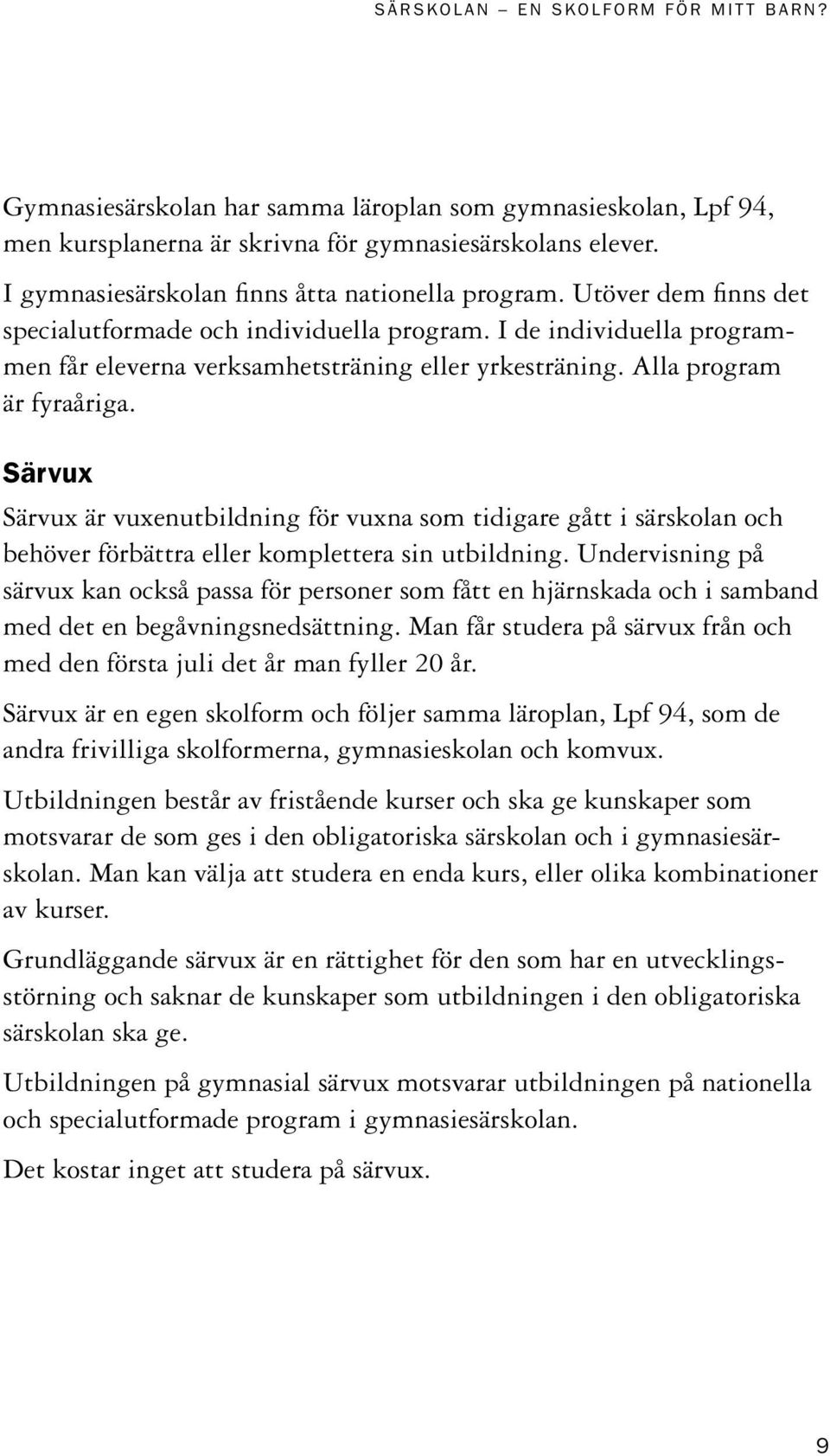 Särvux Särvux är vuxenutbildning för vuxna som tidigare gått i särskolan och behöver förbättra eller komplettera sin utbildning.