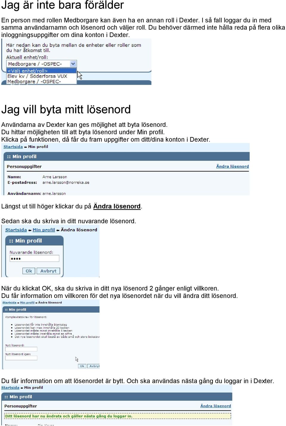 Du hittar möjligheten till att byta lösenord under Min profil. Klicka på funktionen, då får du fram uppgifter om ditt/dina konton i Dexter. Längst ut till höger klickar du på Ändra lösenord.