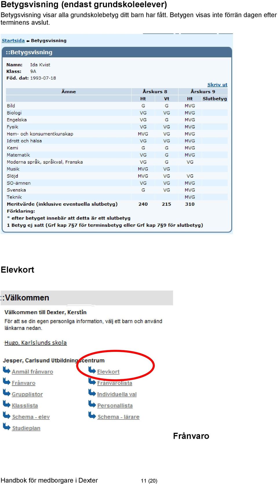 Betygen visas inte förrän dagen efter terminens