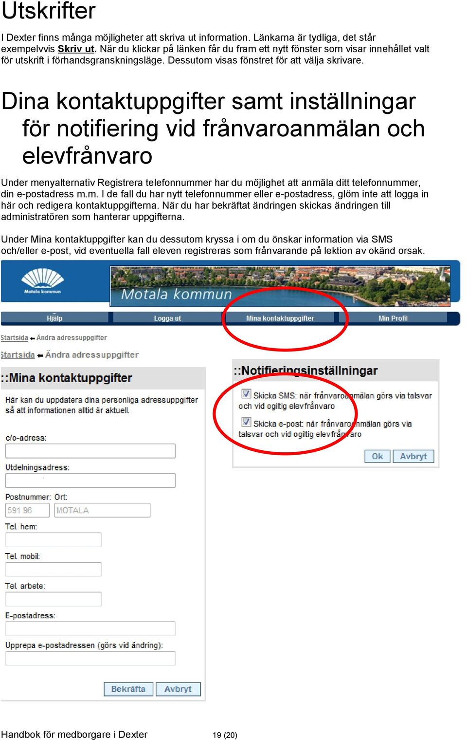 Dina kontaktuppgifter samt inställningar för notifiering vid frånvaroanmälan och elevfrånvaro Under menyalternativ Registrera telefonnummer har du möjlighet att anmäla ditt telefonnummer, din