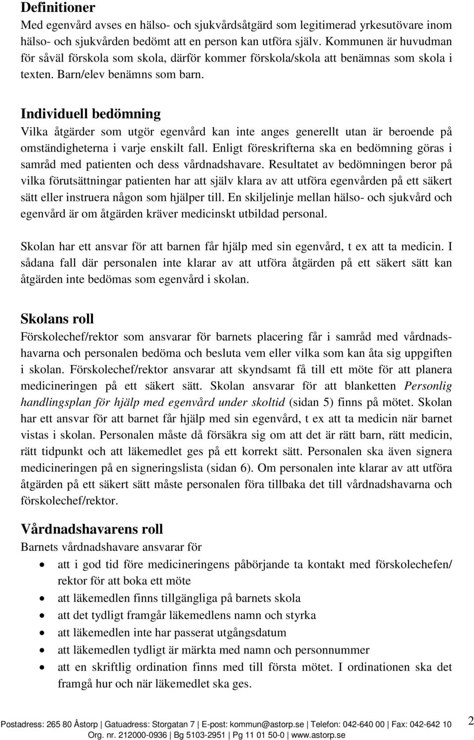Individuell bedömning Vilka åtgärder som utgör egenvård kan inte anges generellt utan är beroende på omständigheterna i varje enskilt fall.