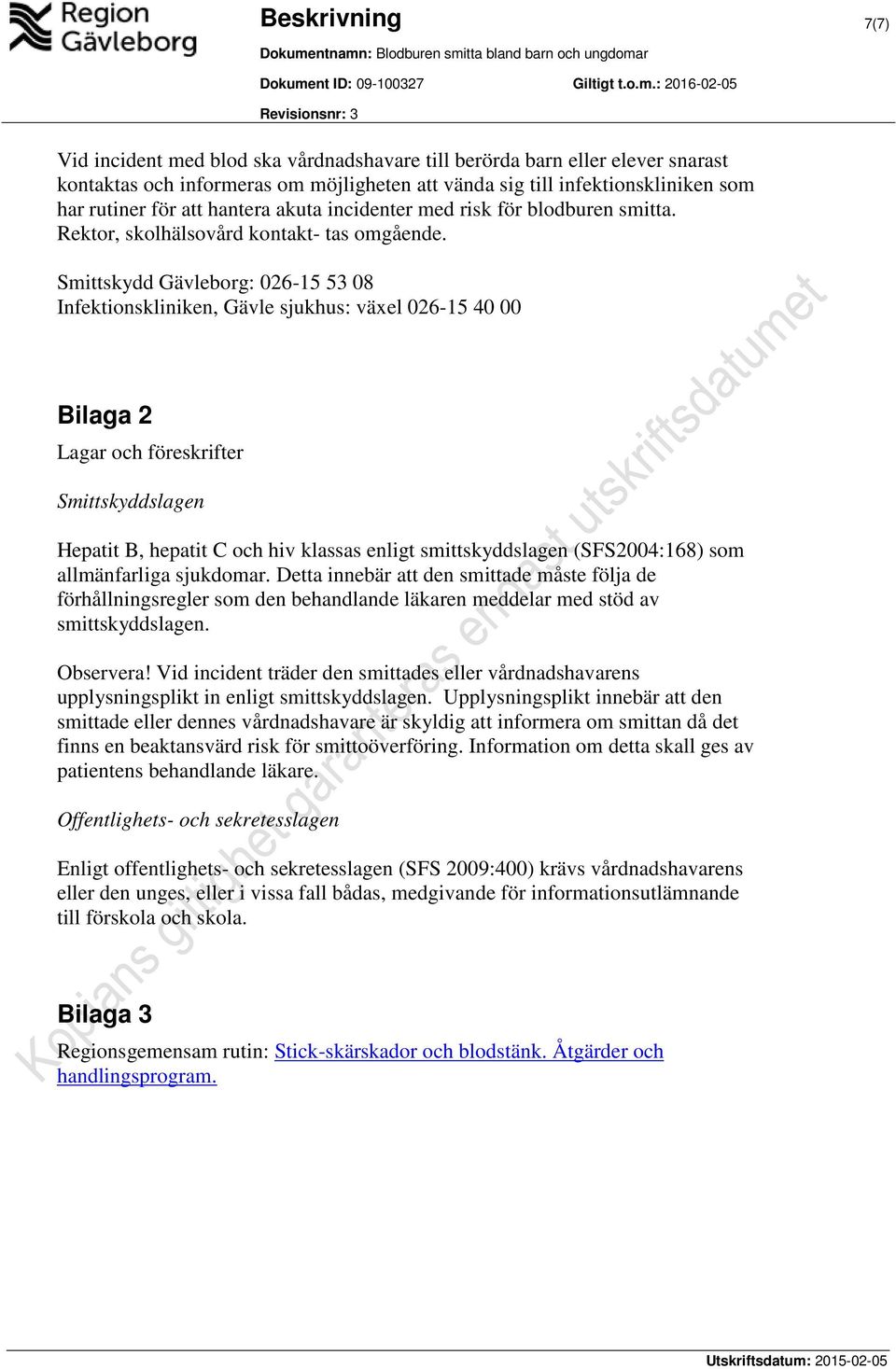 Smittskydd Gävleborg: 026-15 53 08 Infektionskliniken, Gävle sjukhus: växel 026-15 40 00 Bilaga 2 Lagar och föreskrifter Smittskyddslagen Hepatit B, hepatit C och hiv klassas enligt smittskyddslagen