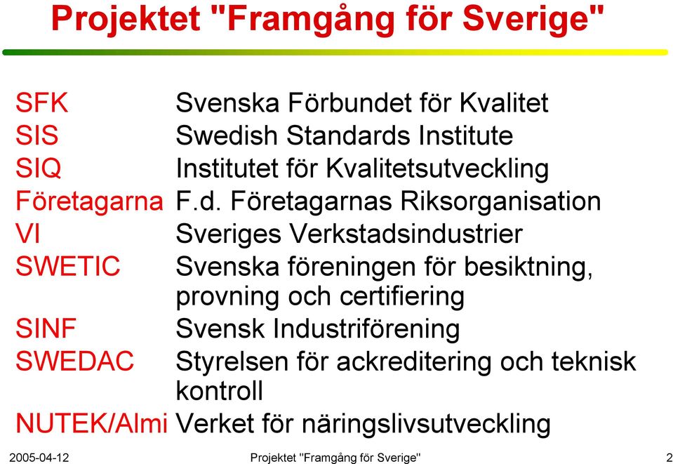 Företagarnas Riksorganisation VI Sveriges Verkstadsindustrier SWETIC Svenska föreningen för besiktning, provning