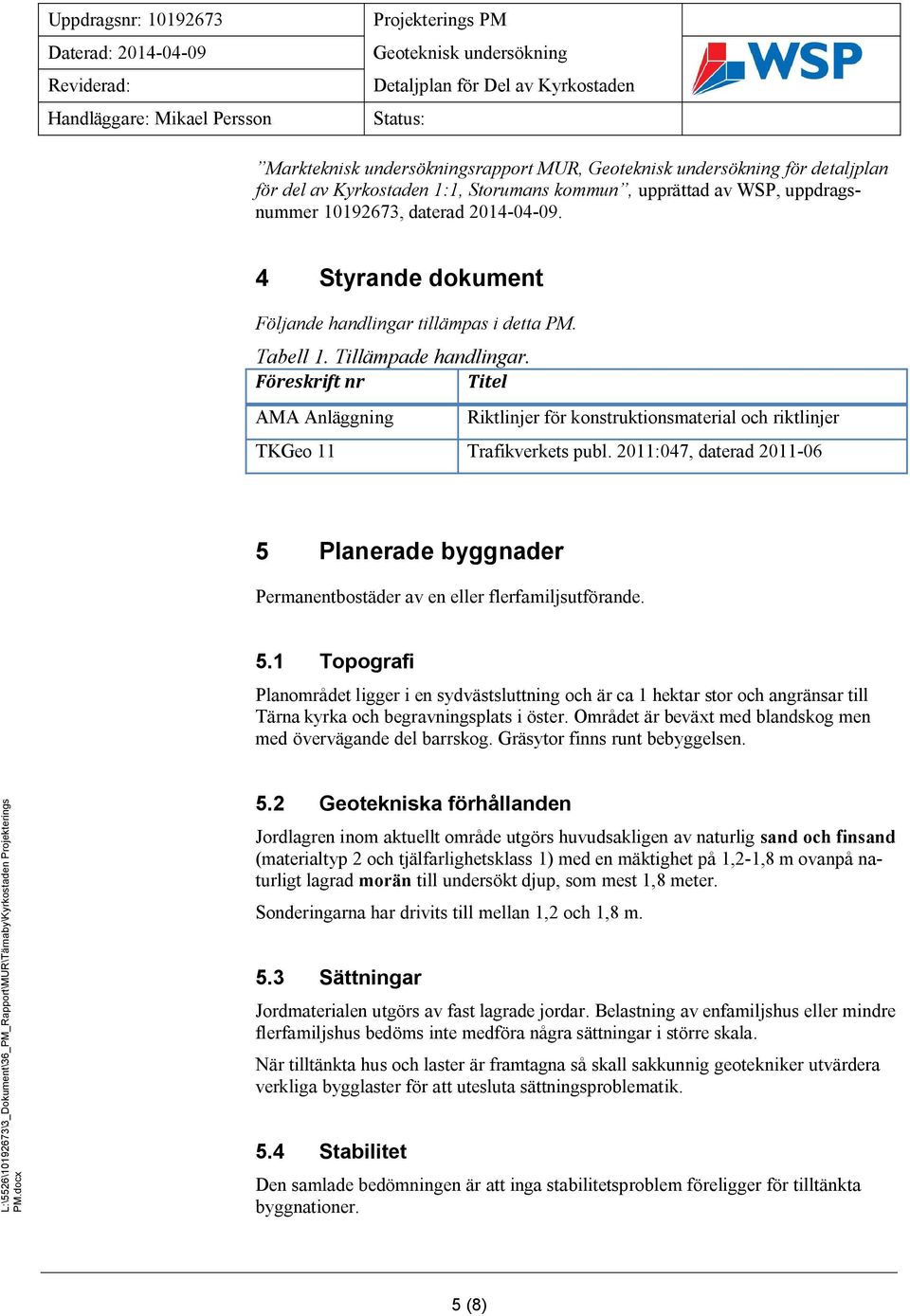 Föreskrift nr Titel AMA Anläggning Riktlinjer för konstruktionsmaterial och riktlinjer TKGeo 11 Trafikverkets publ.