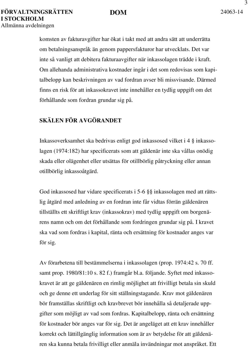 Om allehanda administrativa kostnader ingår i det som redovisas som kapitalbelopp kan beskrivningen av vad fordran avser bli missvisande.