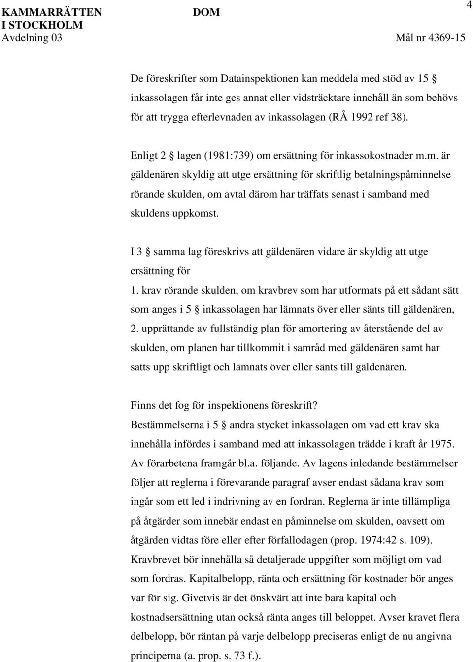ersättning för inkassokostnader m.m. är gäldenären skyldig att utge ersättning för skriftlig betalningspåminnelse rörande skulden, om avtal därom har träffats senast i samband med skuldens uppkomst.