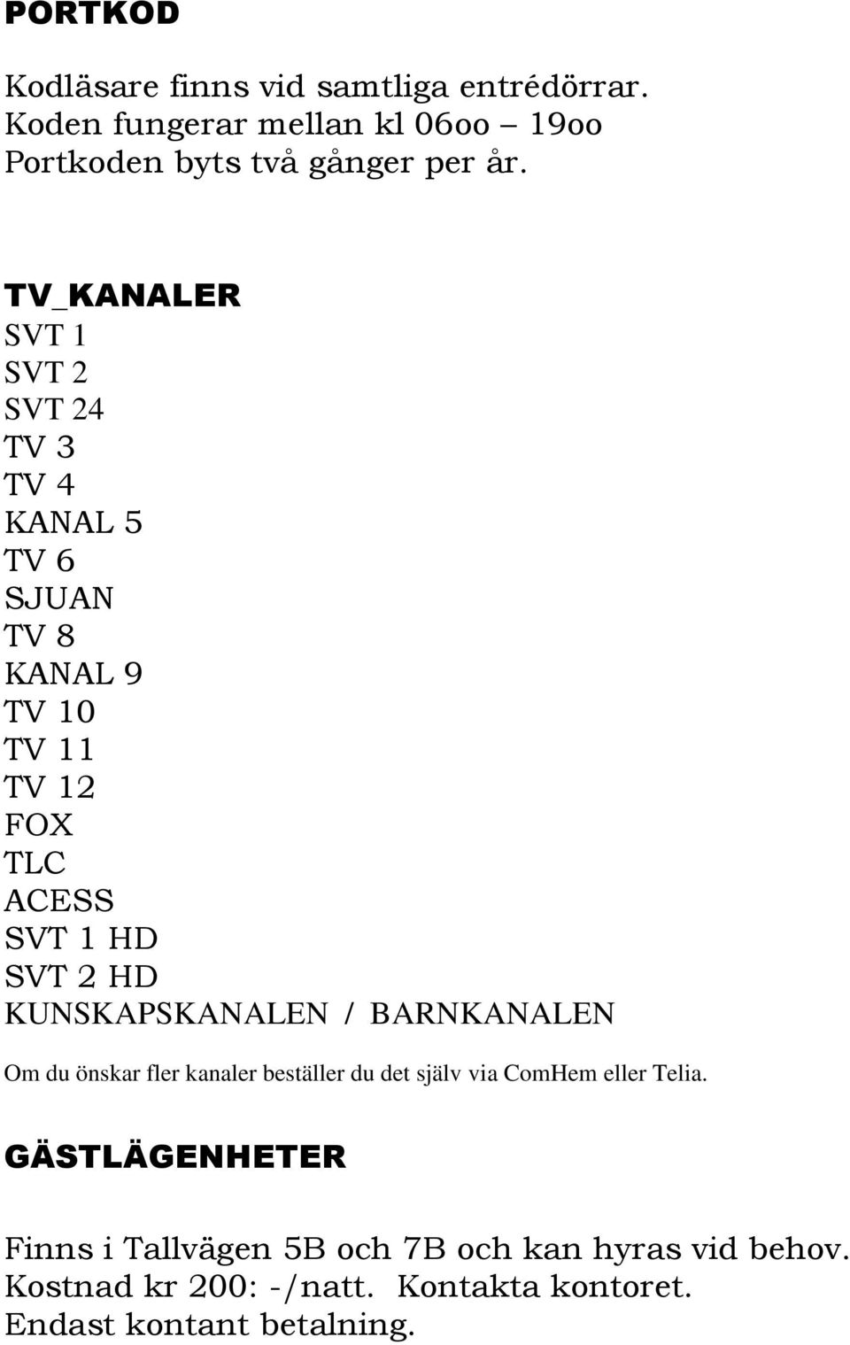 HD KUNSKAPSKANALEN / BARNKANALEN Om du önskar fler kanaler beställer du det själv via ComHem eller Telia.