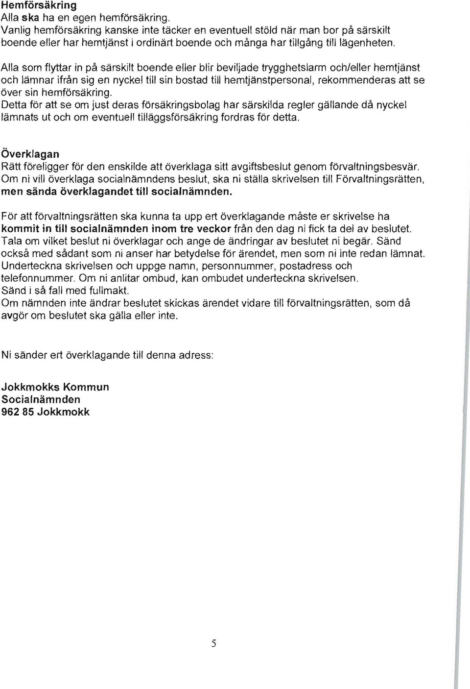 Alla som flyttar in på särskilt boende eller blir beviljade trygghetslarm och/eller hemtjänst och lämnar ifrån sig en nyckel till sin bostad till hemtjänstpersonal, rekommenderas att se över sin